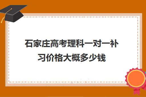 石家庄高考理科一对一补习价格大概多少钱