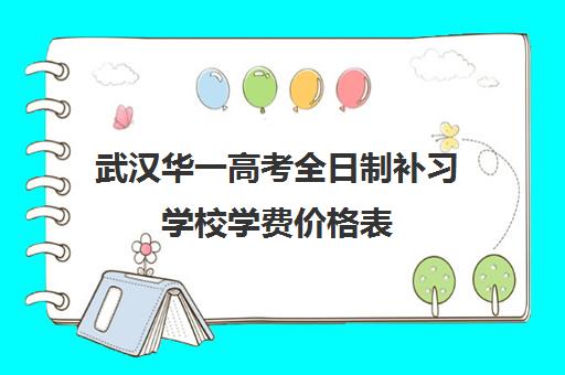 武汉华一高考全日制补习学校学费价格表