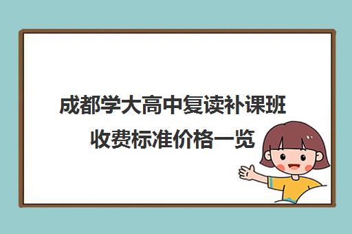 成都学大高中复读补课班收费标准价格一览(成都高考复读收费)