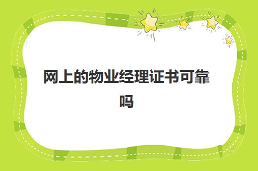 网上的物业经理证书可靠吗(物业协会颁发的物业经理证书有用吗)