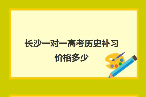 长沙一对一高考历史补习价格多少