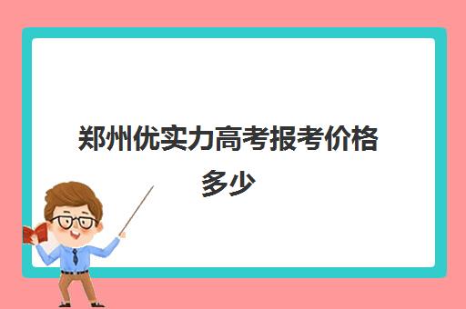 郑州优实力高考报考价格多少(郑州高考集训学校)