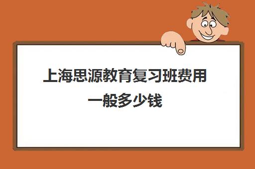 上海思源教育复习班费用一般多少钱