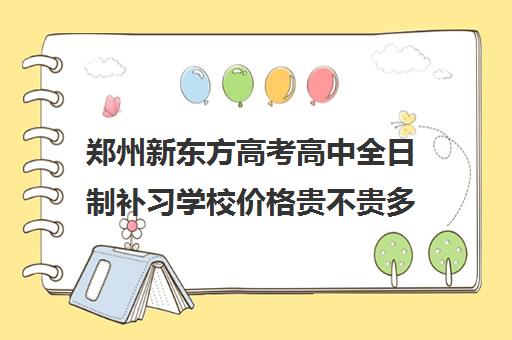 郑州新东方高考高中全日制补习学校价格贵不贵多少钱一年