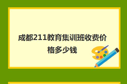 成都211教育集训班收费价格多少钱(成都市美之韵集训收费)