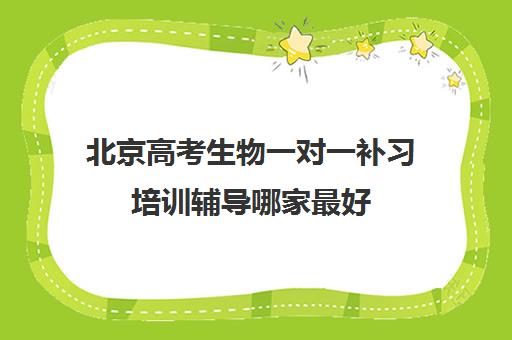 北京高考生物一对一补习培训辅导哪家最好