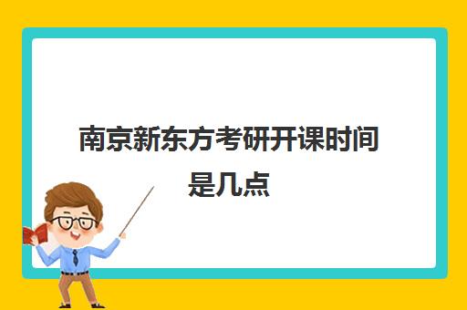 南京新东方考研开课时间是几点(新东方行远班)