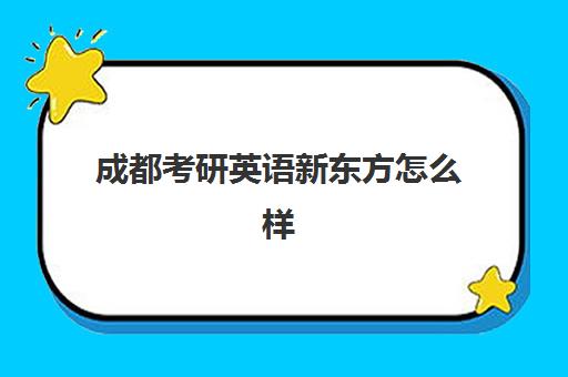 成都考研英语新东方怎么样(考研英语新东方怎么样)