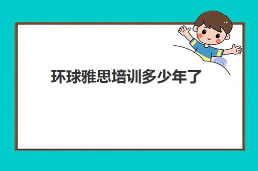 环球雅思培训多少年了(环球雅思和新东方雅思哪个好)