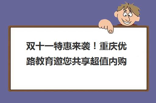 双十一特惠来袭！重庆优路教育邀您共享超值内购盛宴