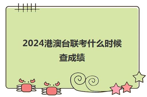 2024港澳台联考什么时候查成绩(港澳台联考成绩公布时间)