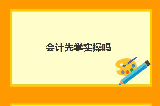 会计先学实操吗(新手学会计要从什么开始)