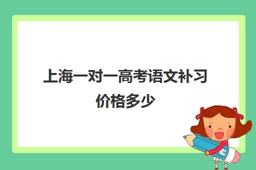 上海一对一高考语文补习价格多少