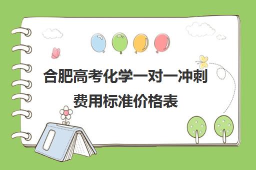 合肥高考化学一对一冲刺费用标准价格表(西安古筝一对一的费用标准)