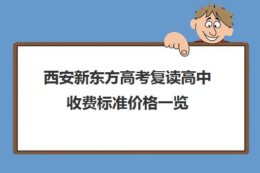 西安新东方高考复读高中收费标准价格一览(西安最好的高考复读学校)