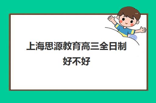 上海思源教育高三全日制好不好（新东方高三全日制）