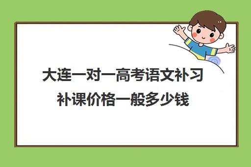 大连一对一高考语文补习补课价格一般多少钱