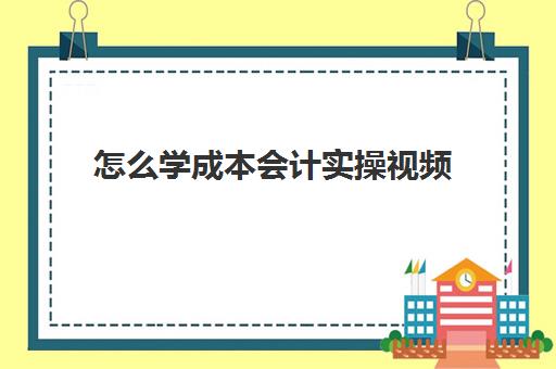 怎么学成本会计实操视频(会计成本核算方法流程)