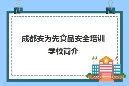 成都安为先食品安全培训学校简介(成都佳茂餐饮小吃培训学校)