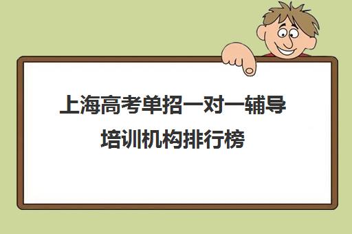 上海高考单招一对一辅导培训机构排行榜(高考线上辅导机构有哪些比较好)