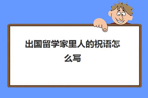 出国留学家里人的祝语怎么写(亲戚出国留学祝福的话)