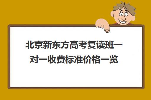 北京新东方高考复读班一对一收费标准价格一览（精锐一对一收费标准）