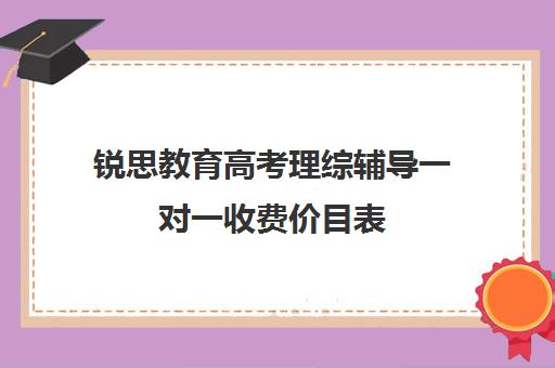 锐思教育高考理综辅导一对一收费价目表（北京一对一辅导价格表）