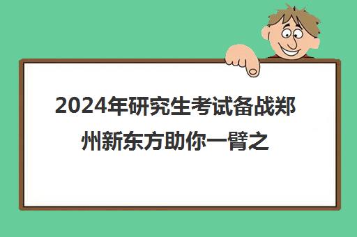 2024年研究生考试备战郑州新东方助你一臂之力