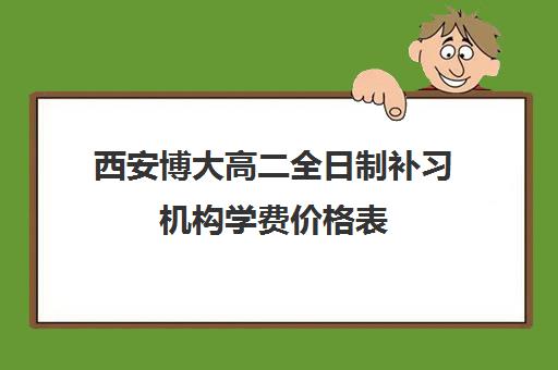 西安博大高二全日制补习机构学费价格表