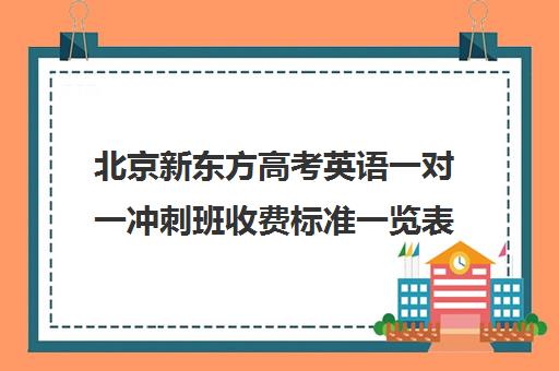 北京新东方高考英语一对一冲刺班收费标准一览表（济南新东方高三冲刺班收费价格表）