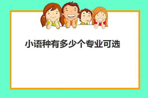 小语种有多少个专业可选(小语种最吃香的6大专业)