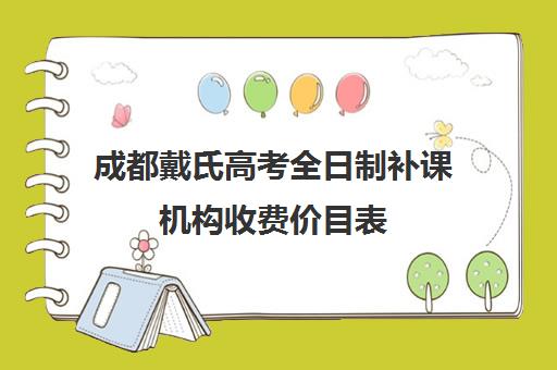 成都戴氏高考全日制补课机构收费价目表(成都比较好的高中培训机构有哪些)