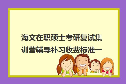 海文在职硕士考研复试集训营辅导补习收费标准一览表