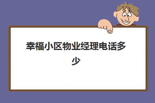 幸福小区物业经理电话多少(小区物业经理年终总结)