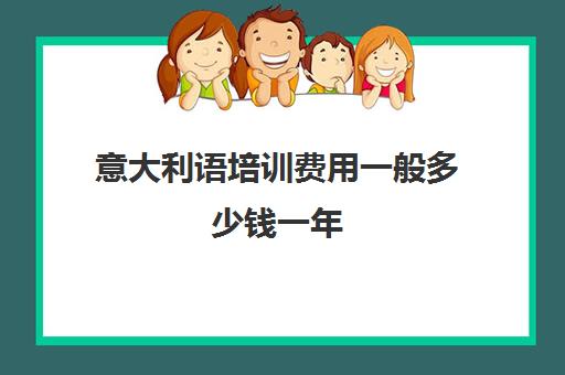 意大利语培训费用一般多少钱一年(意大利语入门自学软件)