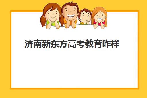 济南新东方高考教育咋样(济南新东方高三住宿班)