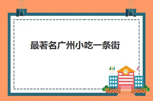 最著名广州小吃一条街(广州吃喝玩乐必去的20个地方)