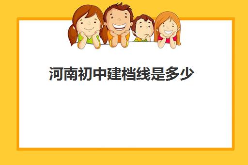 河南初中建档线是多少(初中升高中建档线是什么意思)