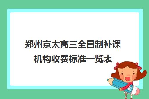 郑州京太高三全日制补课机构收费标准一览表(高三辅导班收费)