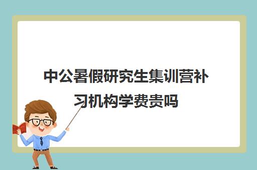 中公暑假研究生集训营补习机构学费贵吗