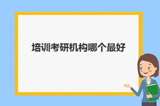 培训考研机构哪个最好(考研培训机构推荐)