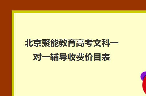 北京聚能教育高考文科一对一辅导收费价目表（北京高中一对一补课费用）