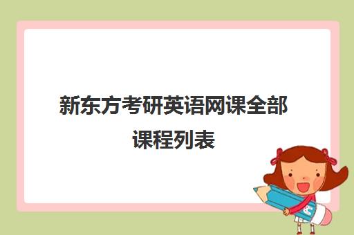 新东方考研英语网课全部课程列表(新东方考研网课价目表)