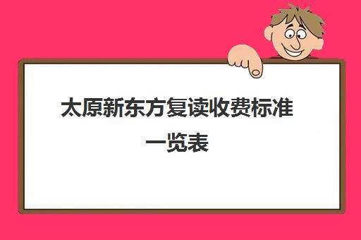 太原新东方复读收费标准一览表(太原双语高三复读班收费标准)