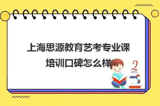 上海思源教育艺考专业课培训口碑怎么样（艺先锋艺考培训怎么样）