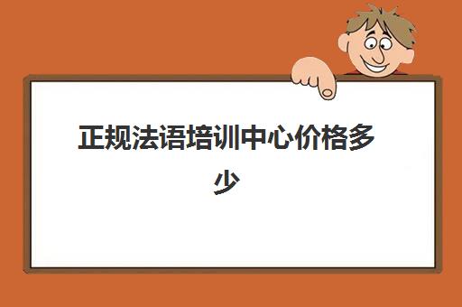 正规法语培训中心价格多少(新东方法语课价格)