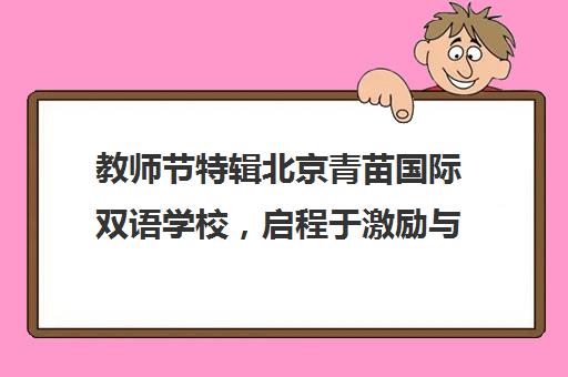 教师节特辑北京青苗国际双语学校，启程于激励与成长的温馨之旅