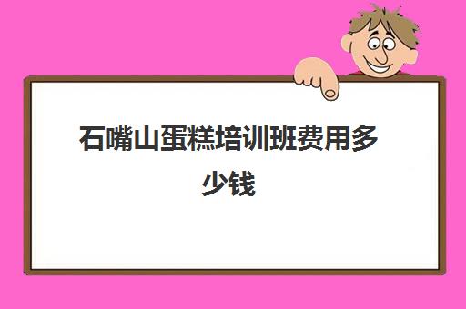 石嘴山蛋糕培训班费用多少钱(十堰蛋糕培训学校实战出真知)