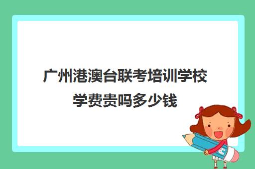 广州港澳台联考培训学校学费贵吗多少钱(厦门港澳台联考培训学校)