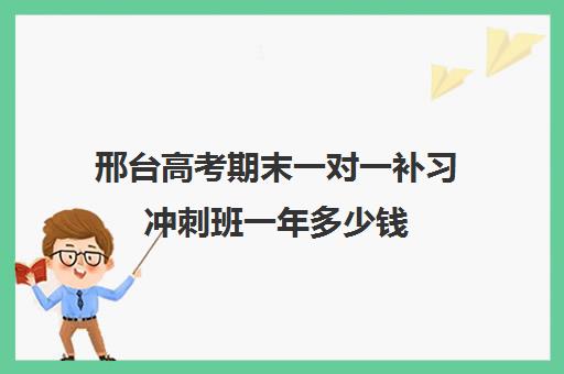 邢台高考期末一对一补习冲刺班一年多少钱